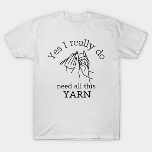 Yes I Really Do Need All This Yarn Funny Gifts Idea For a Crocheter T-Shirt T-Shirt